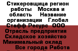Стикеровщица(регион работы - Москва и область) › Название организации ­ Глобал Стафф Ресурс, ООО › Отрасль предприятия ­ Складское хозяйство › Минимальный оклад ­ 30 000 - Все города Работа » Вакансии   . Пермский край,Гремячинск г.